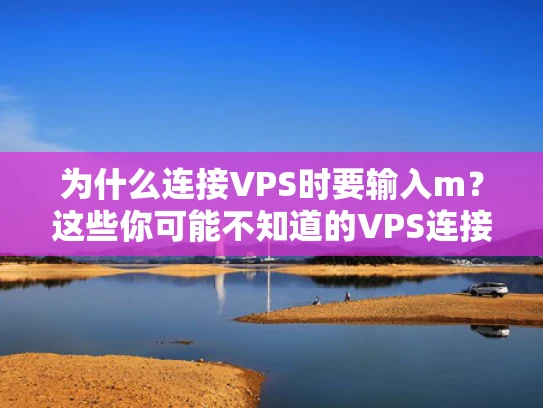 为什么连接VPS时要输入m？这些你可能不知道的VPS连接细节