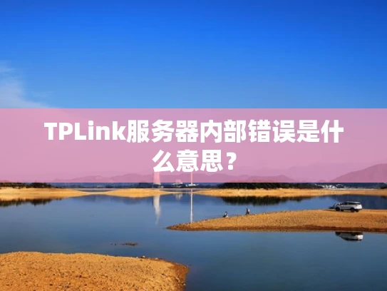 TPLink服务器内部错误是什么意思？