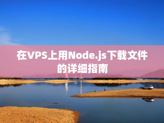 在VPS上用Node.js下载文件的详细指南