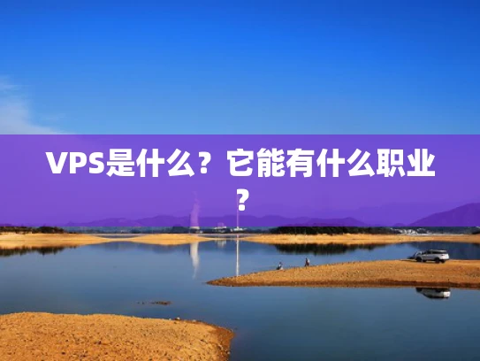 VPS是什么？它能有什么职业？
