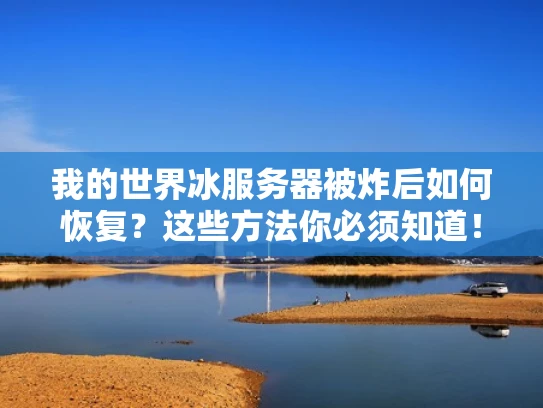 我的世界冰服务器被炸后如何恢复？这些方法你必须知道！
