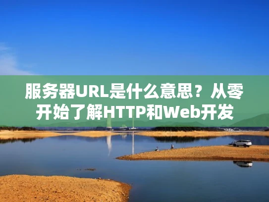 服务器URL是什么意思？从零开始了解HTTP和Web开发