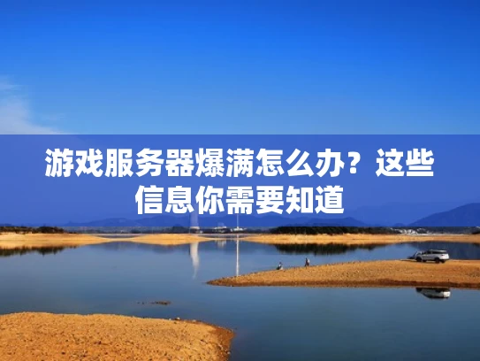 游戏服务器爆满怎么办？这些信息你需要知道