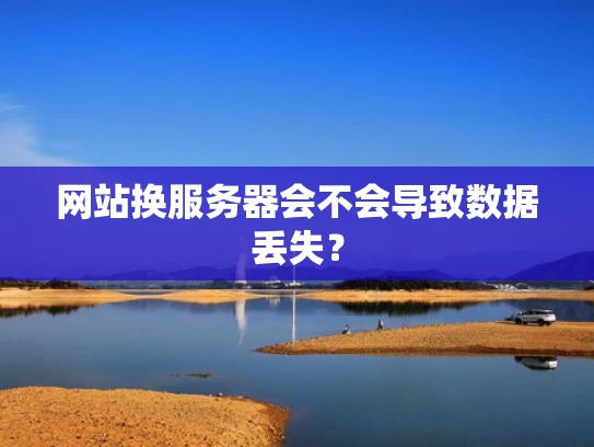网站换服务器会不会导致数据丢失？