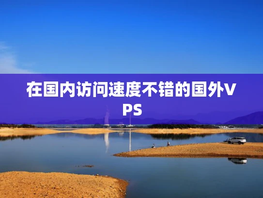 在国内访问速度不错的国外VPS