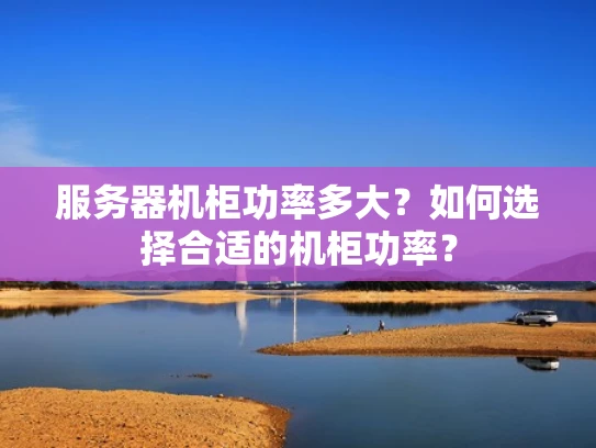 服务器机柜功率多大？如何选择合适的机柜功率？