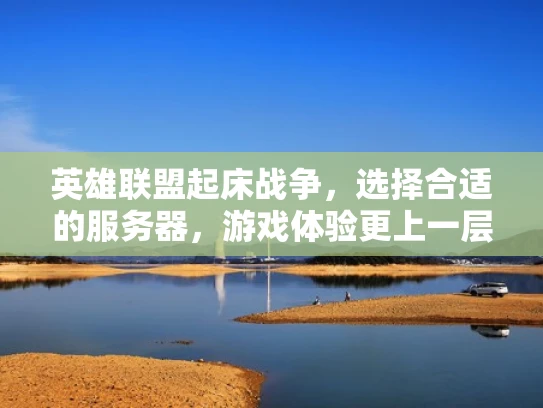 英雄联盟起床战争，选择合适的服务器，游戏体验更上一层楼