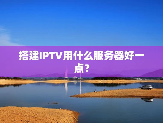 搭建IPTV用什么服务器好一点？