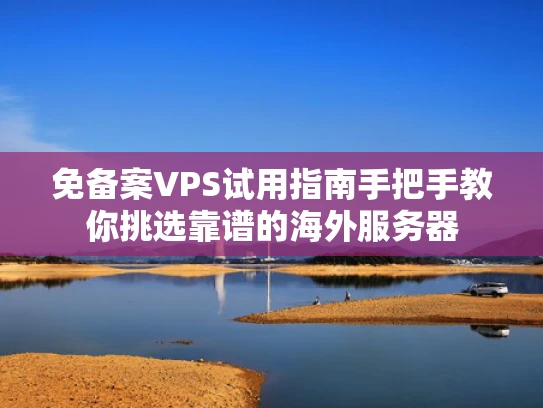免备案VPS试用指南手把手教你挑选靠谱的海外服务器