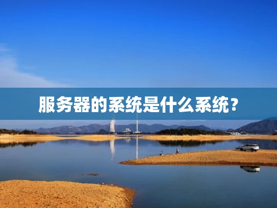 服务器的系统是什么系统？