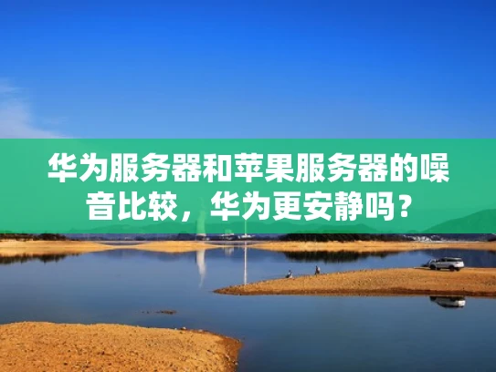 华为服务器和苹果服务器的噪音比较，华为更安静吗？