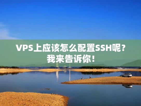 VPS上应该怎么配置SSH呢？我来告诉你！