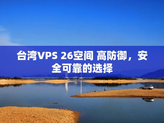 台湾VPS 26空间 高防御，安全可靠的选择