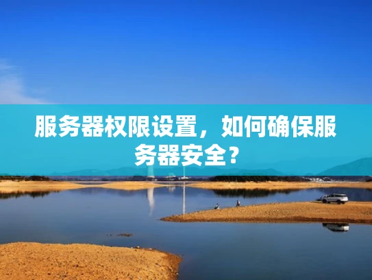 服务器权限设置，如何确保服务器安全？
