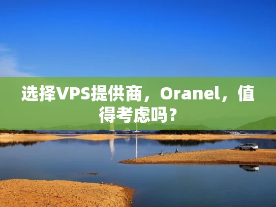 选择VPS提供商，Oranel，值得考虑吗？