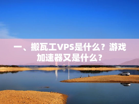 一、搬瓦工VPS是什么？游戏加速器又是什么？