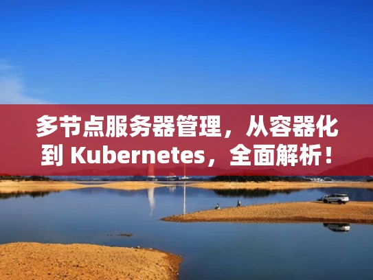 多节点服务器管理，从容器化到 Kubernetes，全面解析！