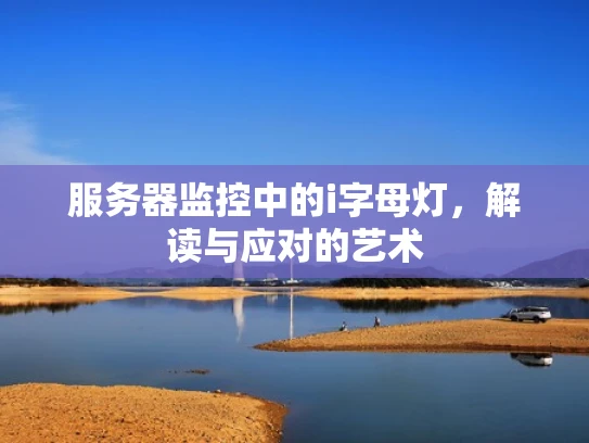 服务器监控中的i字母灯，解读与应对的艺术