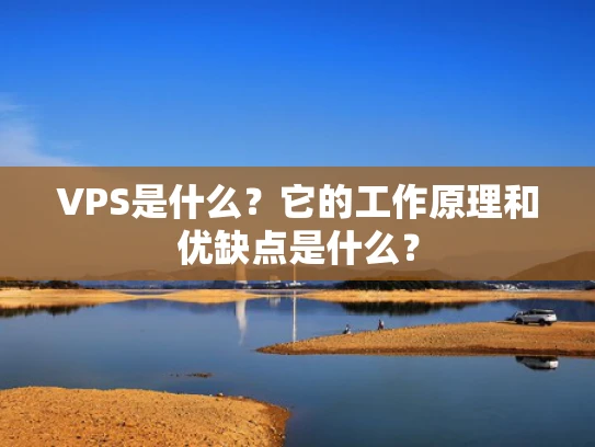 VPS是什么？它的工作原理和优缺点是什么？