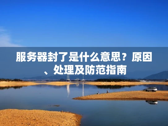 服务器封了是什么意思？原因、处理及防范指南