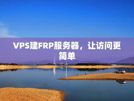 VPS建FRP服务器，让访问更简单