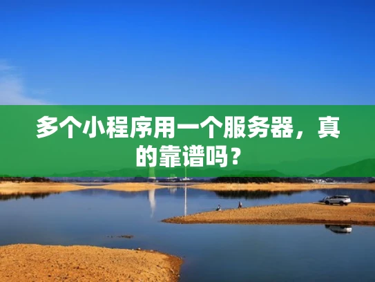 多个小程序用一个服务器，真的靠谱吗？
