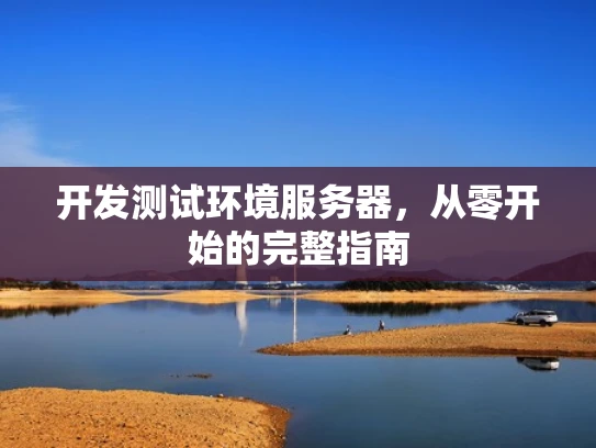 开发测试环境服务器，从零开始的完整指南