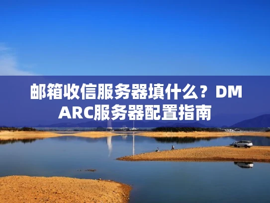 邮箱收信服务器填什么？DMARC服务器配置指南