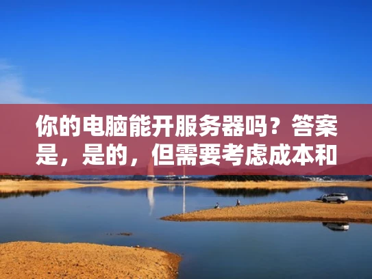 你的电脑能开服务器吗？答案是，是的，但需要考虑成本和配置