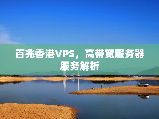 百兆香港VPS，高带宽服务器服务解析