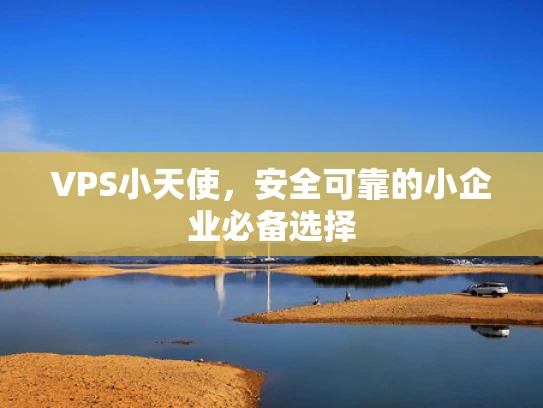 VPS小天使，安全可靠的小企业必备选择