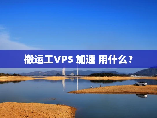 搬运工VPS 加速 用什么？