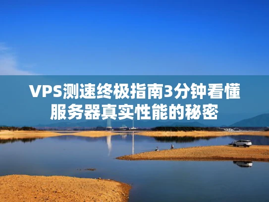 VPS测速终极指南3分钟看懂服务器真实性能的秘密