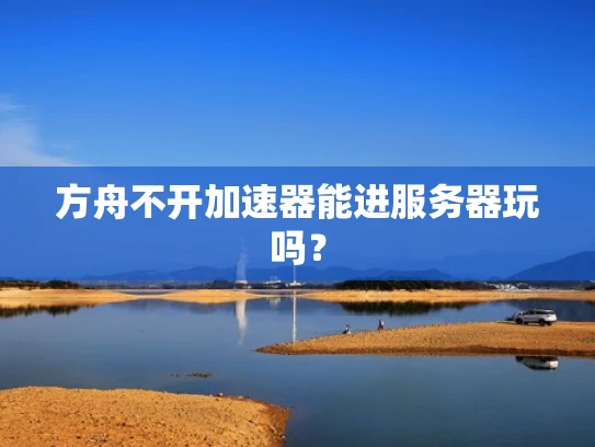 方舟不开加速器能进服务器玩吗？