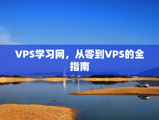 VPS学习网，从零到VPS的全指南