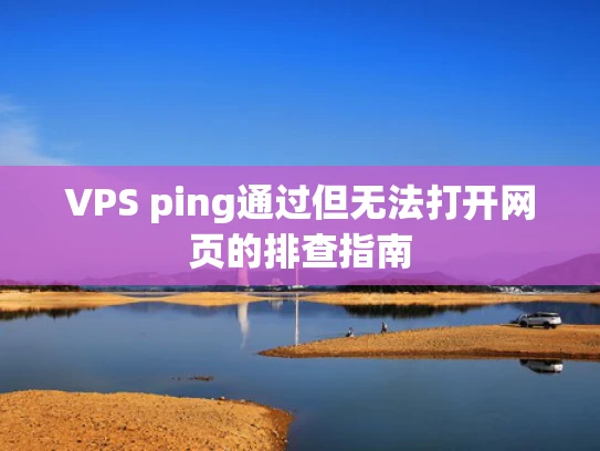 VPS ping通过但无法打开网页的排查指南