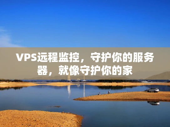 VPS远程监控，守护你的服务器，就像守护你的家