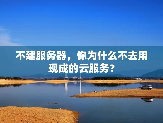不建服务器，你为什么不去用现成的云服务？