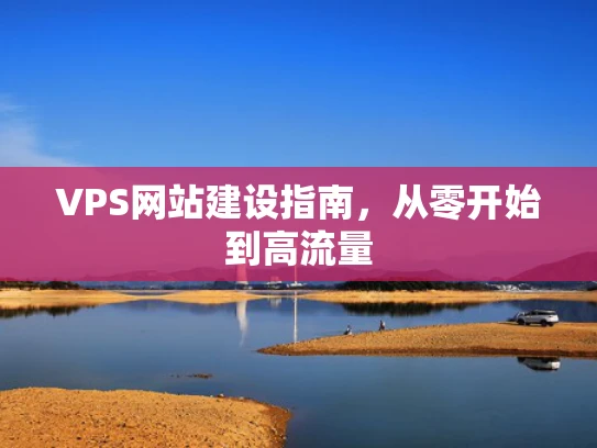 VPS网站建设指南，从零开始到高流量
