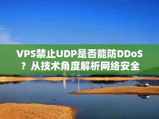 VPS禁止UDP是否能防DDoS？从技术角度解析网络安全