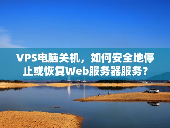 VPS电脑关机，如何安全地停止或恢复Web服务器服务？
