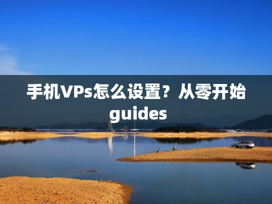 手机VPs怎么设置？从零开始 guides