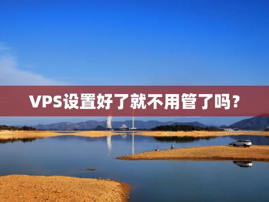 VPS设置好了就不用管了吗？