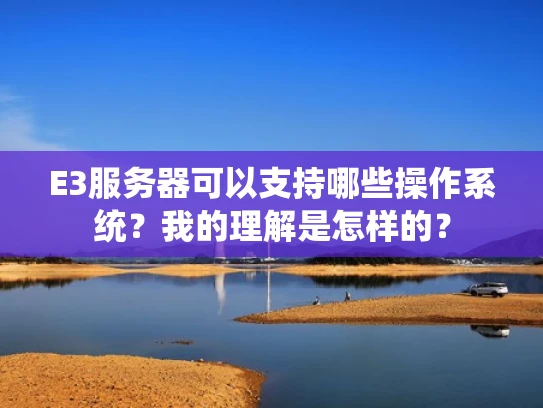 E3服务器可以支持哪些操作系统？我的理解是怎样的？