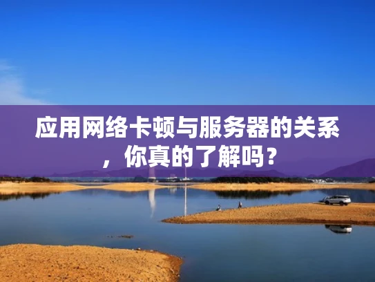 应用网络卡顿与服务器的关系，你真的了解吗？