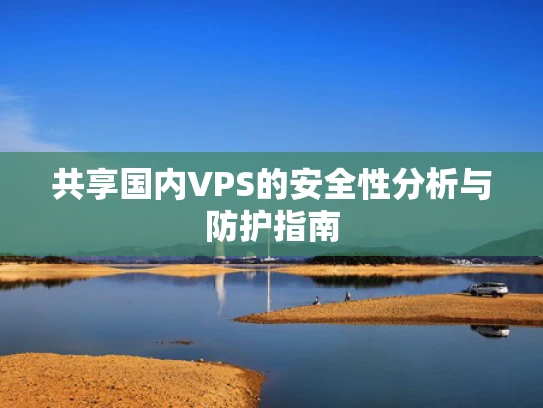共享国内VPS的安全性分析与防护指南