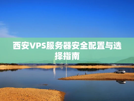 西安VPS服务器安全配置与选择指南