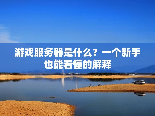 游戏服务器是什么？一个新手也能看懂的解释