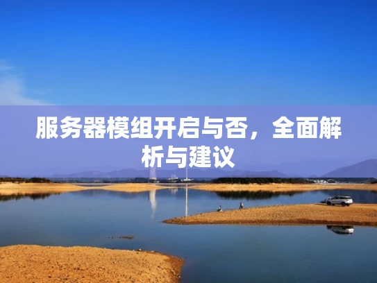 服务器模组开启与否，全面解析与建议