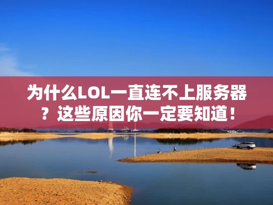 为什么LOL一直连不上服务器？这些原因你一定要知道！